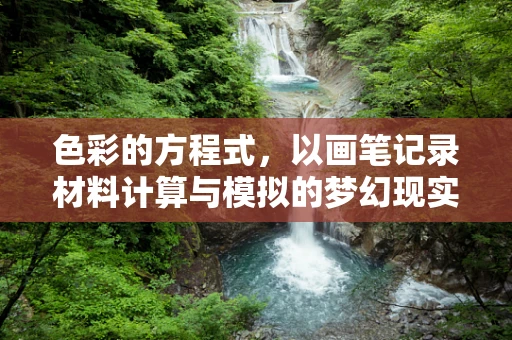 色彩的方程式，以画笔记录材料计算与模拟的梦幻现实