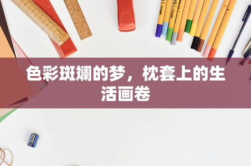 色彩斑斓的梦，枕套上的生活画卷