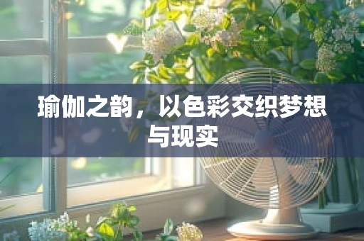 瑜伽之韵，以色彩交织梦想与现实
