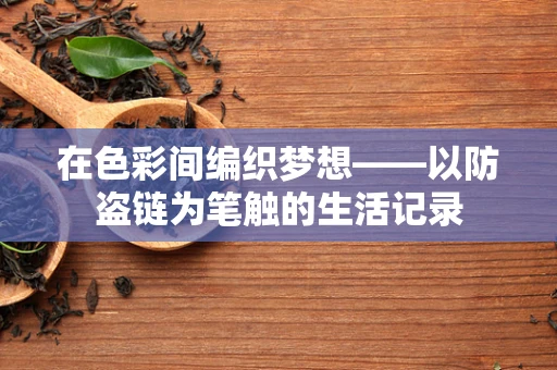 在色彩间编织梦想——以防盗链为笔触的生活记录