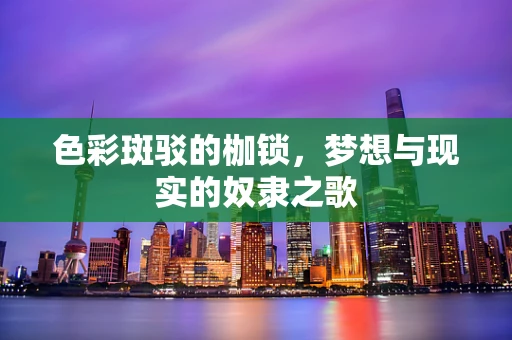 色彩斑驳的枷锁，梦想与现实的奴隶之歌