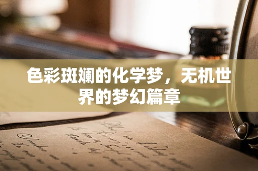 色彩斑斓的化学梦，无机世界的梦幻篇章