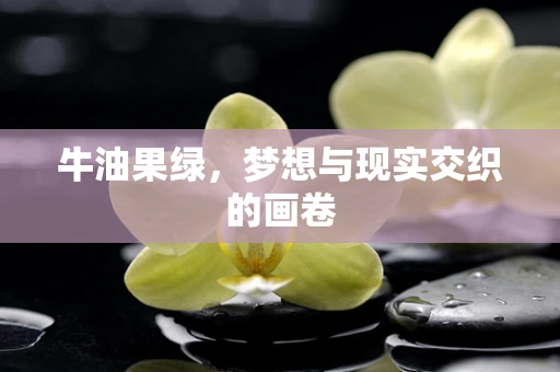 牛油果绿，梦想与现实交织的画卷