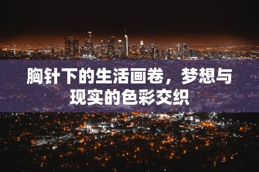 胸针下的生活画卷，梦想与现实的色彩交织