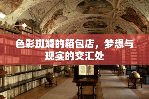 色彩斑斓的箱包店，梦想与现实的交汇处