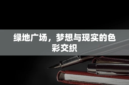 绿地广场，梦想与现实的色彩交织