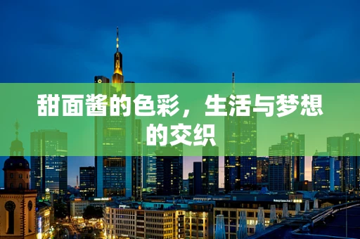 甜面酱的色彩，生活与梦想的交织
