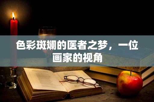 色彩斑斓的医者之梦，一位画家的视角