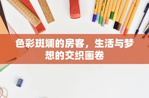色彩斑斓的房客，生活与梦想的交织画卷
