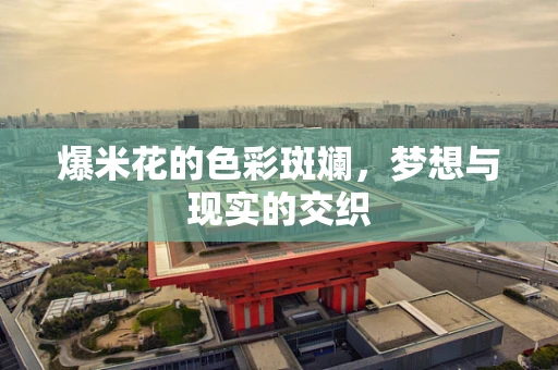 爆米花的色彩斑斓，梦想与现实的交织