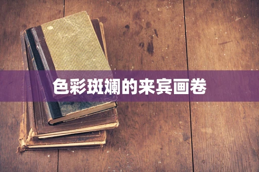 色彩斑斓的来宾画卷