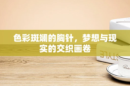 色彩斑斓的胸针，梦想与现实的交织画卷