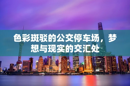 色彩斑驳的公交停车场，梦想与现实的交汇处