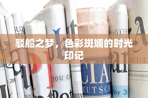 驳船之梦，色彩斑斓的时光印记