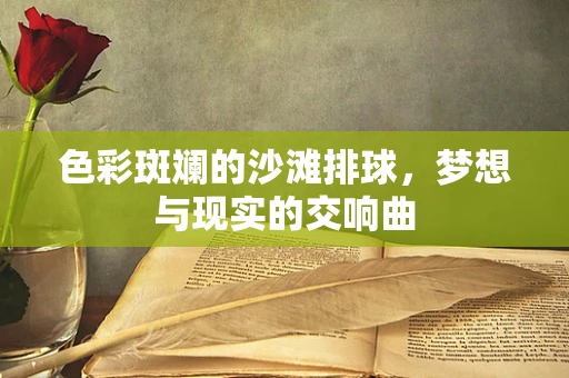 色彩斑斓的沙滩排球，梦想与现实的交响曲