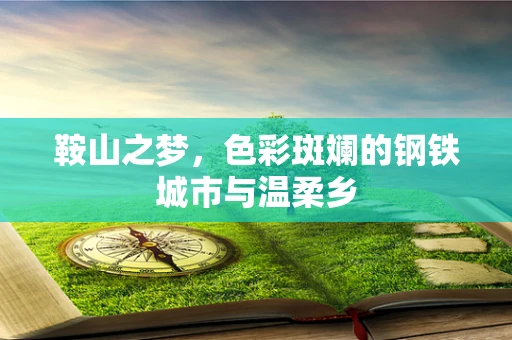 鞍山之梦，色彩斑斓的钢铁城市与温柔乡