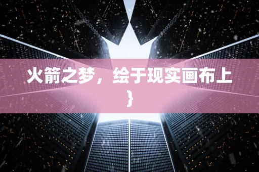 火箭之梦，绘于现实画布上}