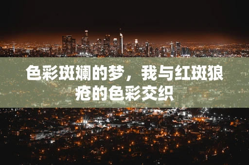 色彩斑斓的梦，我与红斑狼疮的色彩交织