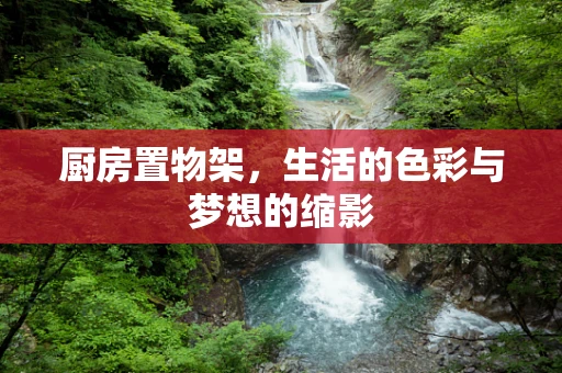 厨房置物架，生活的色彩与梦想的缩影