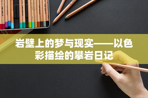 岩壁上的梦与现实——以色彩描绘的攀岩日记