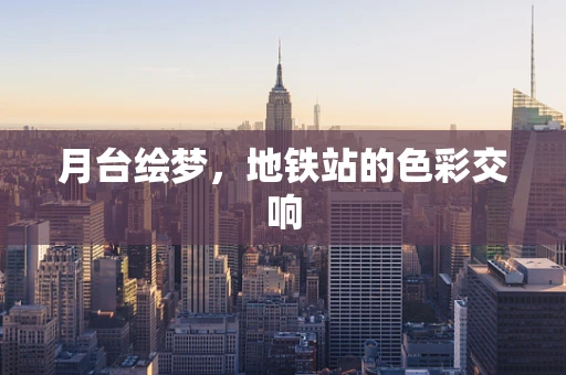 月台绘梦，地铁站的色彩交响