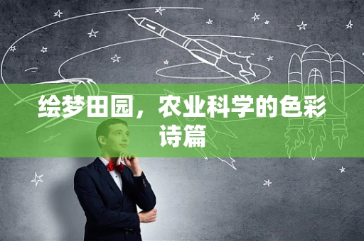 绘梦田园，农业科学的色彩诗篇
