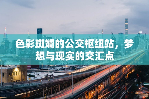 色彩斑斓的公交枢纽站，梦想与现实的交汇点