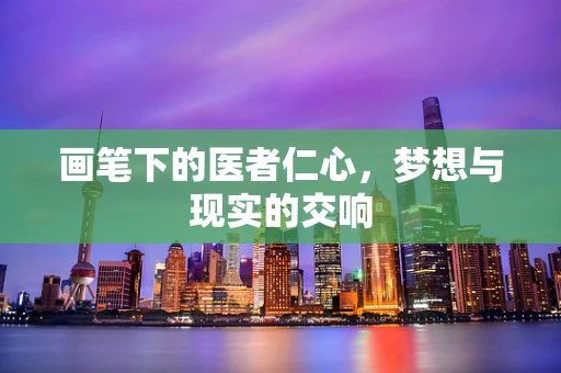 画笔下的医者仁心，梦想与现实的交响