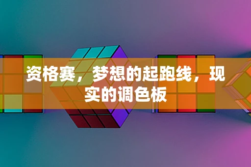 资格赛，梦想的起跑线，现实的调色板