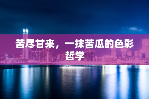 苦尽甘来，一抹苦瓜的色彩哲学