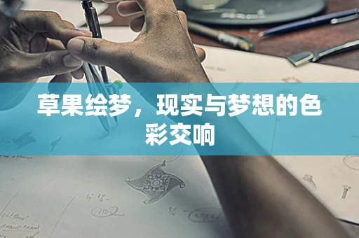草果绘梦，现实与梦想的色彩交响