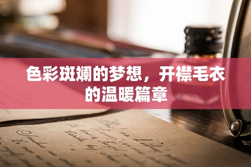 色彩斑斓的梦想，开襟毛衣的温暖篇章