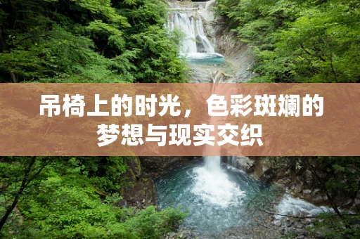 吊椅上的时光，色彩斑斓的梦想与现实交织