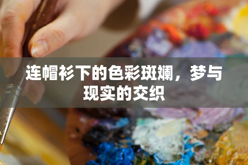 连帽衫下的色彩斑斓，梦与现实的交织