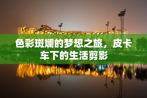 色彩斑斓的梦想之旅，皮卡车下的生活剪影