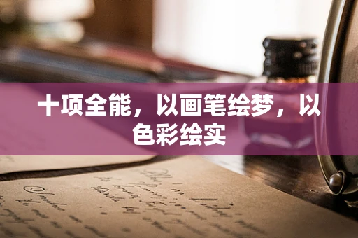 十项全能，以画笔绘梦，以色彩绘实
