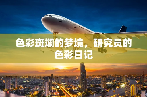 色彩斑斓的梦境，研究员的色彩日记