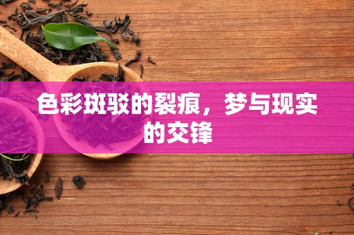 色彩斑驳的裂痕，梦与现实的交锋
