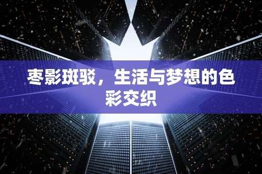枣影斑驳，生活与梦想的色彩交织
