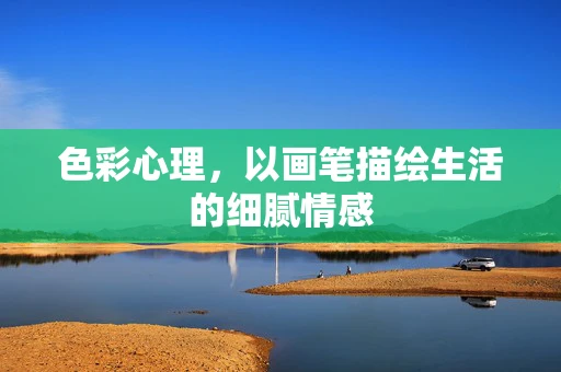 色彩心理，以画笔描绘生活的细腻情感