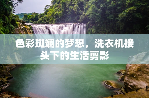 色彩斑斓的梦想，洗衣机接头下的生活剪影