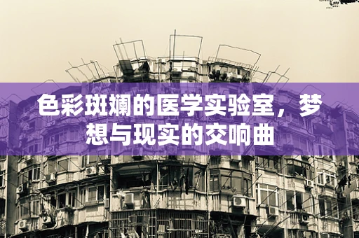 色彩斑斓的医学实验室，梦想与现实的交响曲