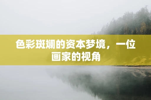 色彩斑斓的资本梦境，一位画家的视角