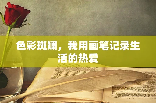 色彩斑斓，我用画笔记录生活的热爱