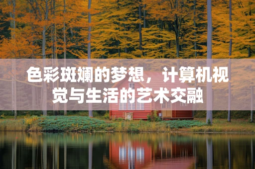 色彩斑斓的梦想，计算机视觉与生活的艺术交融