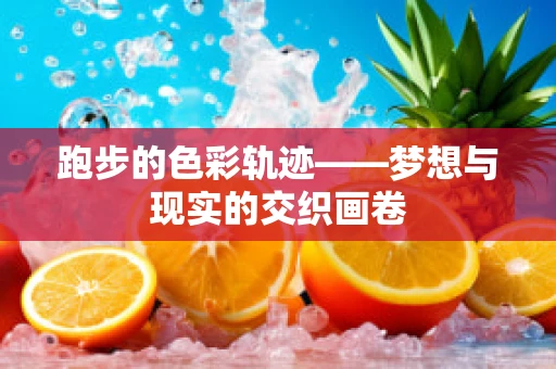 跑步的色彩轨迹——梦想与现实的交织画卷
