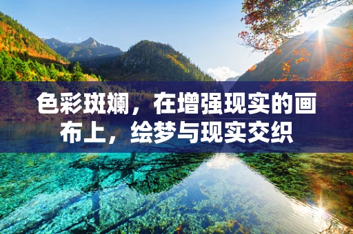 色彩斑斓，在增强现实的画布上，绘梦与现实交织