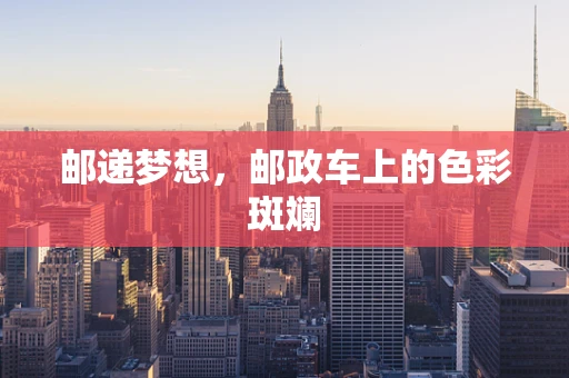 邮递梦想，邮政车上的色彩斑斓