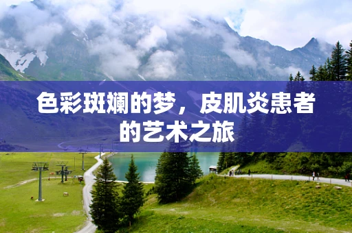色彩斑斓的梦，皮肌炎患者的艺术之旅