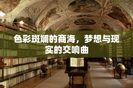 色彩斑斓的商海，梦想与现实的交响曲